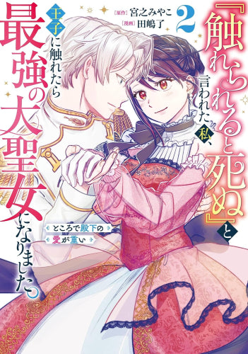 『触れられると死ぬ』と言われた私、王子に触れたら最強の大聖女になりました。ところで殿下の愛が重い (1-2巻 最新刊)