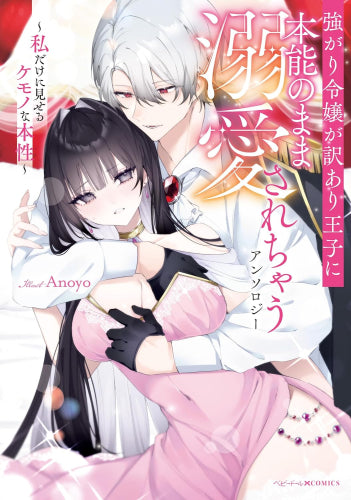 強がり令嬢が訳あり王子に本能のまま溺愛されちゃうアンソロジー ~私だけに見せるケモノな本性~ (1巻 全巻)