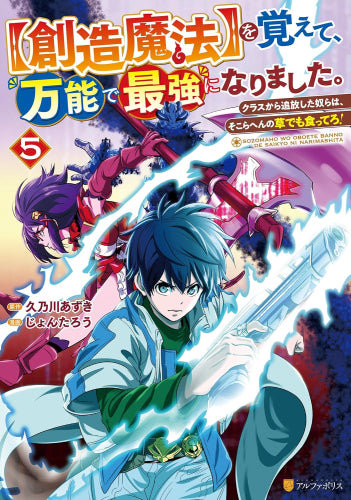 【創造魔法】を覚えて、万能で最強になりました。 クラスから追放した奴らは、そこらへんの草でも食ってろ! (1-5巻 最新刊)