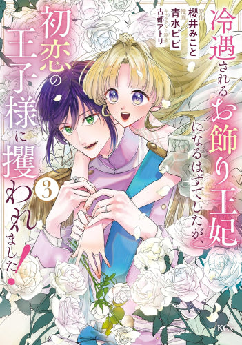 冷遇されるお飾り王妃になるはずでしたが、初恋の王子様に攫われました! (1-3巻 全巻)