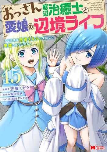 おっさん底辺治癒士と愛娘の辺境ライフ~中年男が回復スキルに覚醒して、英雄へ成り上がる~ (1-15巻 最新刊)