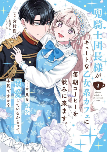 鬼騎士団長様がキュートな乙女系カフェに毎朝コーヒーを飲みに来ます。……平凡な私を溺愛しているからって、本気ですか? (1-2巻 最新刊)