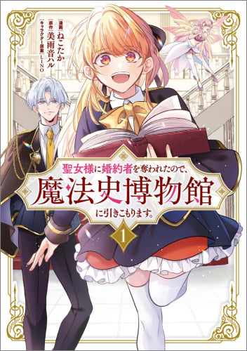 聖女様に婚約者を奪われたので、魔法史博物館に引きこもります。 (1-2巻 最新刊)