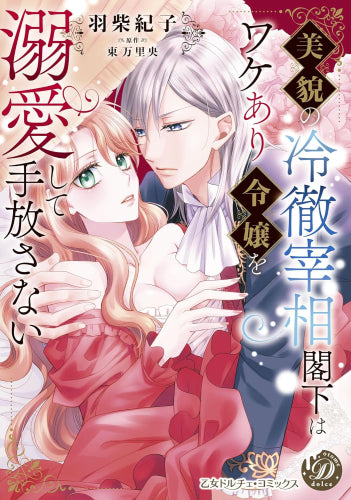 美貌の冷徹宰相閣下はワケあり令嬢を溺愛して手放さない (1巻 全巻)