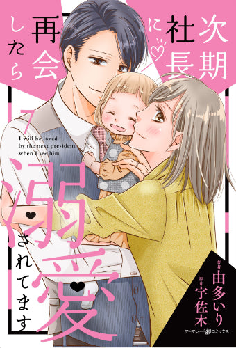 次期社長に再会したら溺愛されてます(1-7巻 全巻)