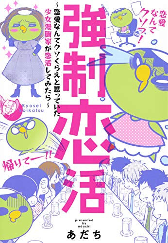強制恋活 ~恋愛なんてクソくらえと思っていた少女漫画家が恋活してみたら~ (1巻 全巻)