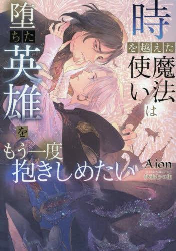 [ライトノベル]時を越えた魔法使いは堕ちた英雄をもう一度抱きしめたい (全1冊)