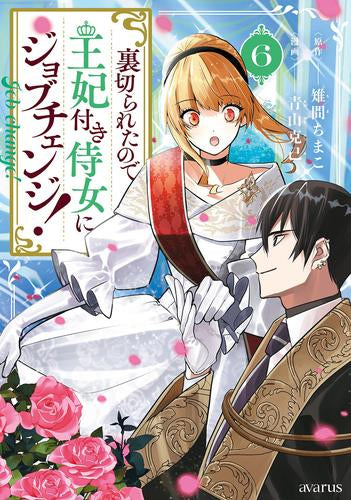 裏切られたので、王妃付き侍女にジョブチェンジ! (1-6巻 最新刊)