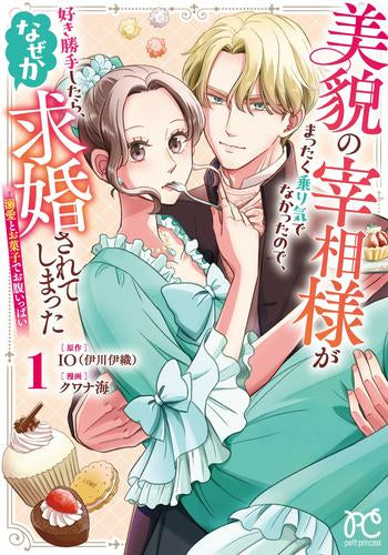美貌の宰相様がまったく乗り気でなかったので、好き勝手したら、なぜか求婚されてしまった 溺愛とお菓子でお腹いっぱい (1巻 最新刊)