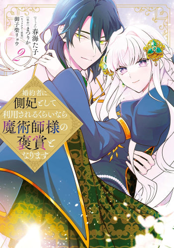 婚約者に側妃として利用されるくらいなら魔術師様の褒賞となります (1-2巻 最新刊)