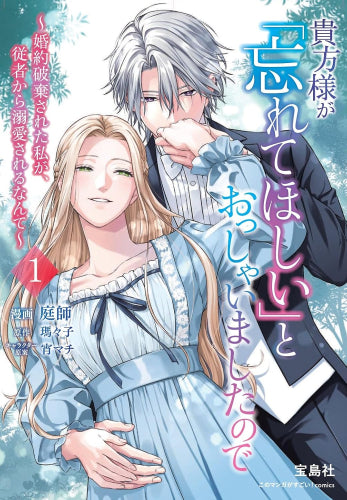 貴方様が「忘れてほしい」とおっしゃいましたので～婚約破棄された私が、従者から溺愛されるなんて～ (1巻 最新刊)