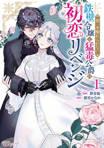 指一本触れられない鉄壁令嬢と猛毒公爵の初恋リベンジ (1巻 最新刊)