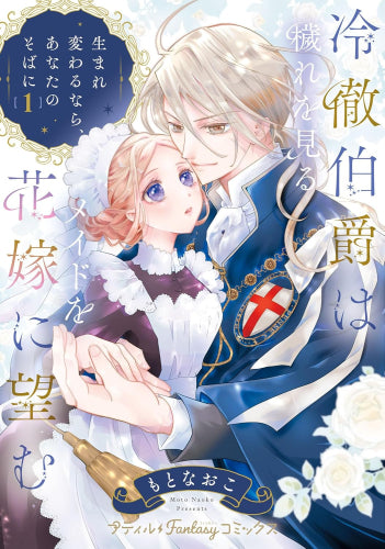 冷徹伯爵は穢れを見るメイドを花嫁に望む ～生まれ変わるなら、あなたのそばに～ (1巻 最新刊)