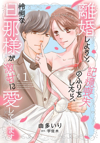 離婚しようと記憶喪失のふりをしたら、怜悧な旦那様が激甘に愛してきます (1巻 最新刊)