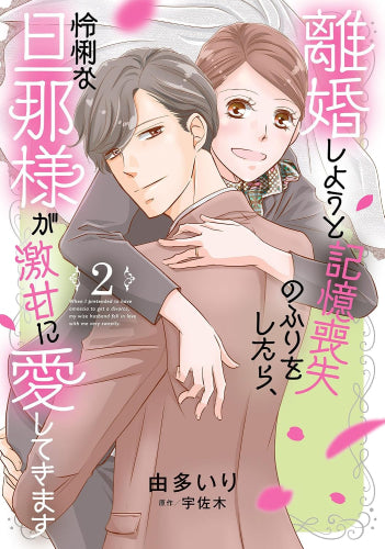 離婚しようと記憶喪失のふりをしたら、怜悧な旦那様が激甘に愛してきます (1-2巻 最新刊)