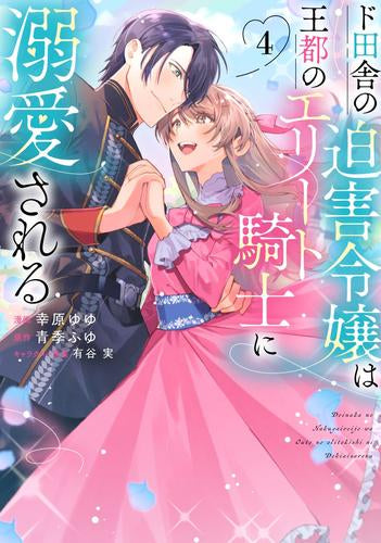 ド田舎の迫害令嬢は王都のエリート騎士に溺愛される (1-4巻 最新刊)