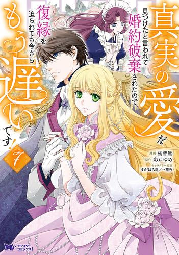 真実の愛を見つけたと言われて婚約破棄されたので、復縁を迫られても今さらもう遅いです! (1-7巻 最新刊)
