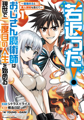 若返った!おじさん魔術師は現世で二度目の人生を始める ～最強の力と美人姉妹も添えて～ (1巻 最新刊)