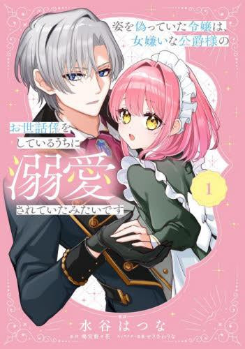 姿を偽っていた令嬢は、女嫌いな公爵様のお世話係をしているうちに溺愛されていたみたいです (1巻 最新刊)