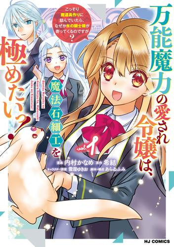万能魔力の愛され令嬢は、魔法石細工を極めたいっ! ～こっそり魔道具作りに励んでいたら、なぜか氷の騎士様が寄ってくるのですが?～ (1巻 最新刊)