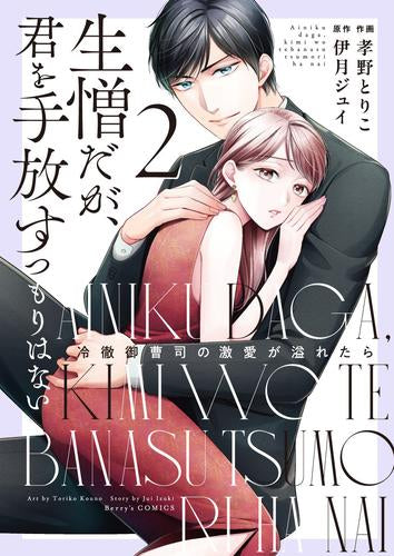 生憎だが、君を手放すつもりはない ～冷徹御曹司の激愛が溢れたら～ (1-2巻 最新刊)