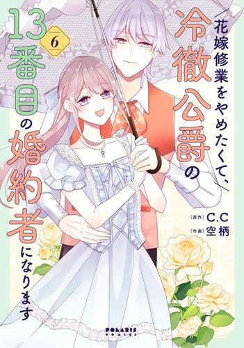 花嫁修業をやめたくて、冷徹公爵の13番目の婚約者になります (1-6巻 最新刊)