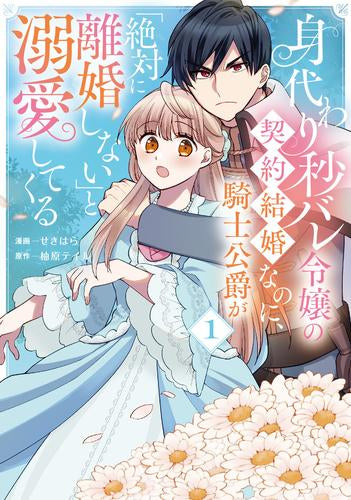身代わり秒バレ令嬢の契約結婚なのに、騎士公爵が「絶対に離婚しない」と溺愛してくる (1巻 最新刊)