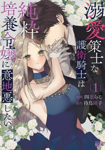 溺愛策士な護衛騎士は純粋培養令嬢に意地悪したい。 (1巻 最新刊)