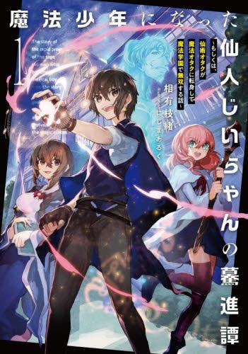 [ライトノベル]魔法少年になった仙人じいちゃんの驀進譚 ～もしくは、仙術オタクが魔法オタクに転身して魔法学園で無双する話～ (全1冊)