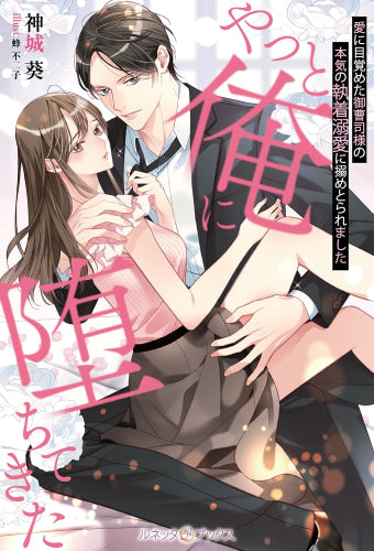 [ライトノベル]やっと俺に堕ちてきた 愛に目覚めた御曹司様の本気の執着溺愛に搦めとられました (全1冊)