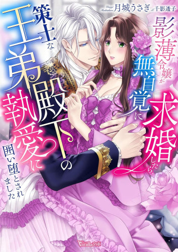 [ライトノベル]影薄令嬢が無自覚に求婚したら、策士な王弟殿下の執愛に囲い堕とされました (全1冊)
