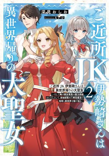 [ライトノベル]ご近所JK伊勢崎さんは異世界帰りの大聖女 ～そして俺は彼女専用の魔力供給おじさんとして、突如目覚めた時空魔法で地球と異世界を駆け巡る～ (全2冊)