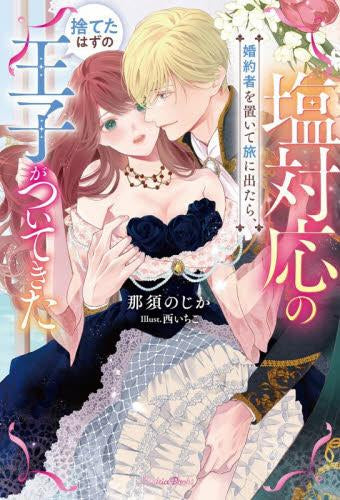 [ライトノベル]塩対応の婚約者を置いて旅に出たら、捨てたはずの王子がついてきた (全1冊)