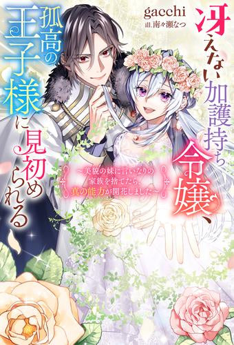 [ライトノベル]冴えない加護持ち令嬢、孤高の王子様に見初められる～美貌の妹に言いなりの家族を捨てたら、真の能力が開花しました～ (全1冊)