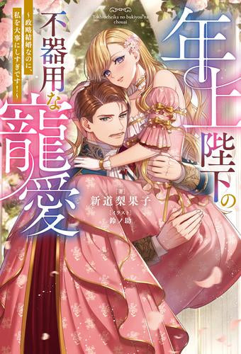 [ライトノベル]年上陛下の不器用な寵愛 ～政略結婚なのに、私を大事にしすぎです!～ (全1冊)