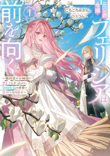 [ライトノベル]元公爵令嬢フェリシアは前を向く ～婚約者がお姉様に恋してしまったので、500年後の世界で幸せになります～ (全1冊)