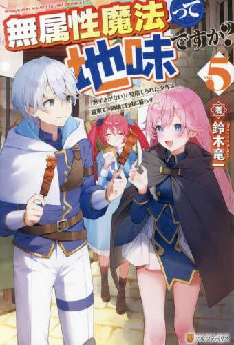 [ライトノベル]無属性魔法って地味ですか? ～「派手さがない」と見捨てられた少年は最果ての領地で自由に暮らす～ (全5冊)