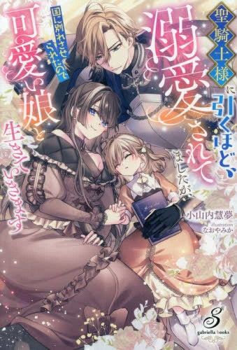 [ライトノベル]聖騎士様に引くほど溺愛されてましたが、国に別れさせられたので可愛い娘と生きていきます (全1冊)