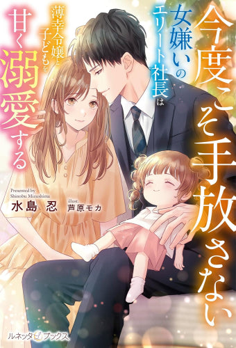 [ライトノベル]今度こそ手放さない～女嫌いのエリート社長は薄幸令嬢と子どもを甘く溺愛する～ (全1冊)