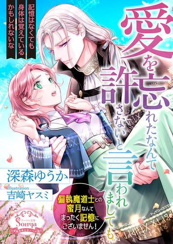 [ライトノベル]愛を忘れたなんて許さないと言われましても。偏執魔道士との蜜月なんてまったく記憶にございません! (全1冊)