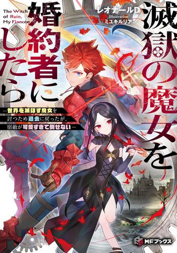 [ライトノベル]滅獄の魔女を婚約者にしたら -世界を滅ぼす魔女を討つため過去に戻ったが、宿敵が可愛すぎて倒せない- (全1冊)