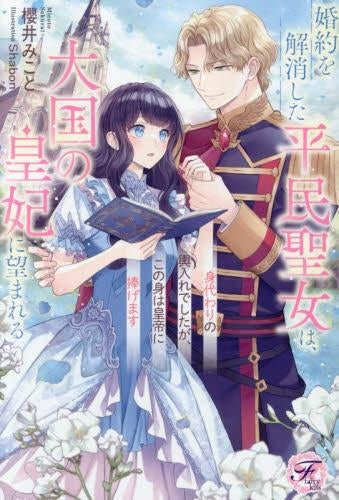 [ライトノベル]婚約を解消した平民聖女は、大国の皇妃に望まれる 身代わりの輿入れでしたが、この身は皇帝に捧げます (全1冊)