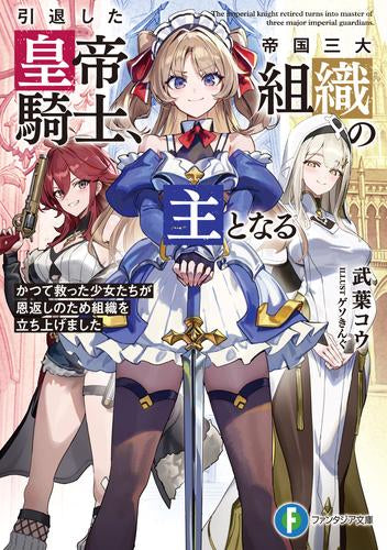 [ライトノベル]引退した皇帝騎士、帝国三大組織の主となる かつて救った少女たちが恩返しのため組織を立ち上げました (全1冊)