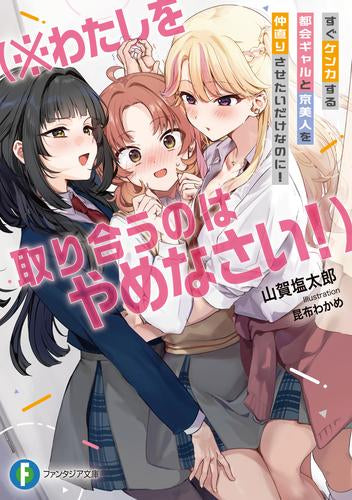 [ライトノベル]すぐケンカする都会ギャルと京美人を仲直りさせたいだけなのに! (※わたしを取り合うのはやめなさい!) (全1冊)