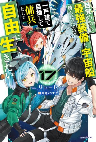 [ライトノベル]目覚めたら最強装備と宇宙船持ちだったので、一戸建て目指して傭兵として自由に生きたい (全17冊)