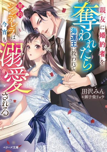 [ライトノベル]親友に婚約者を奪われたら海運王に救われて -契約シンデレラは今宵も溺愛される (全1冊)
