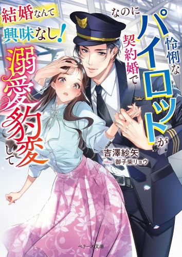 [ライトノベル]結婚なんて興味なし! なのに怜悧なパイロットが契約婚で溺愛豹変して (全1冊)