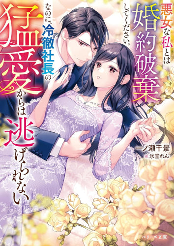[ライトノベル]悪女な私とは婚約破棄してください。なのに、冷徹社長の猛愛からは逃げられない (全1冊)