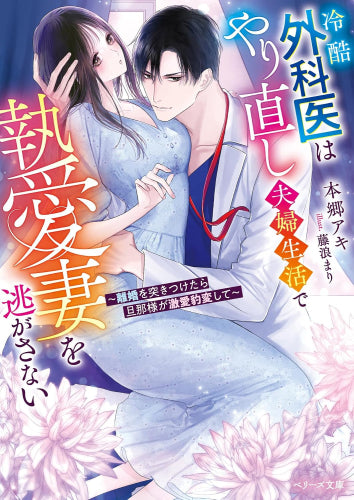 [ライトノベル]冷酷外科医はやり直し夫婦生活で執愛妻を逃がさない～離婚を突きつけたら旦那様が激愛豹変して～ (全1冊)