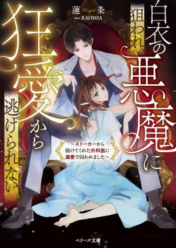 [ライトノベル]白衣の悪魔に狙われ、狂愛から逃げられない～ストーカーから助けてくれた外科医に溺愛で囚われました～ (全1冊)